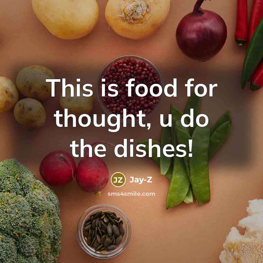 “This is food for thought, u do the dishes!…” quote by Jay-Z