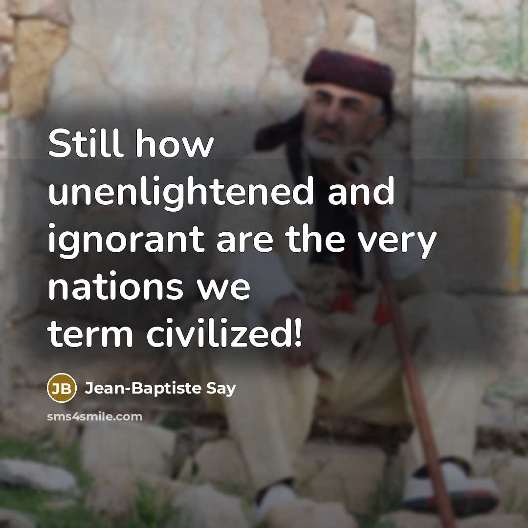 “Still how unenlightened and ignorant are the very nations we…” quote by Jean-Baptiste Say