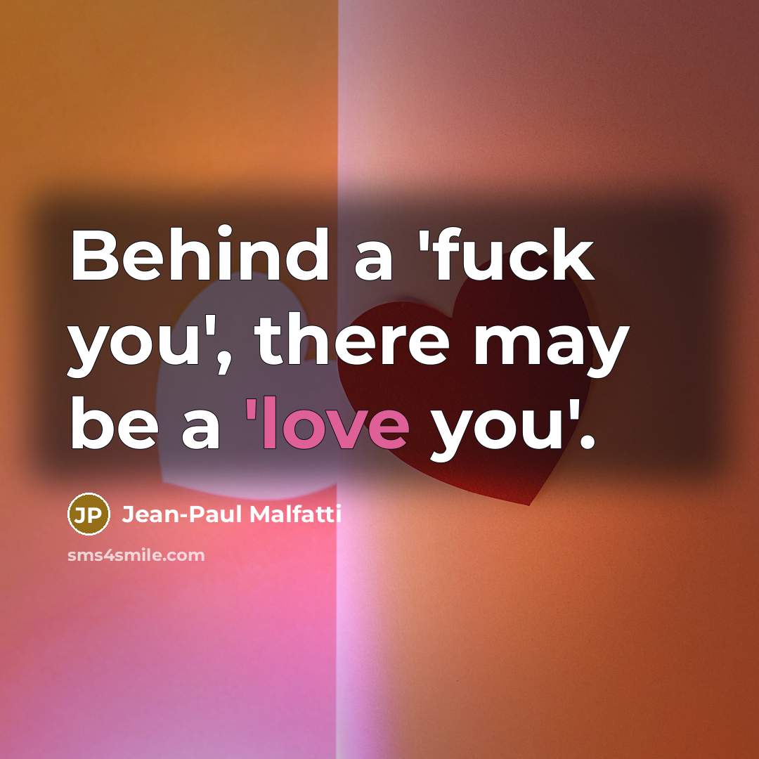 “Behind a 'fuck you', there may be a 'love you'.…” quote by Jean-Paul Malfatti
