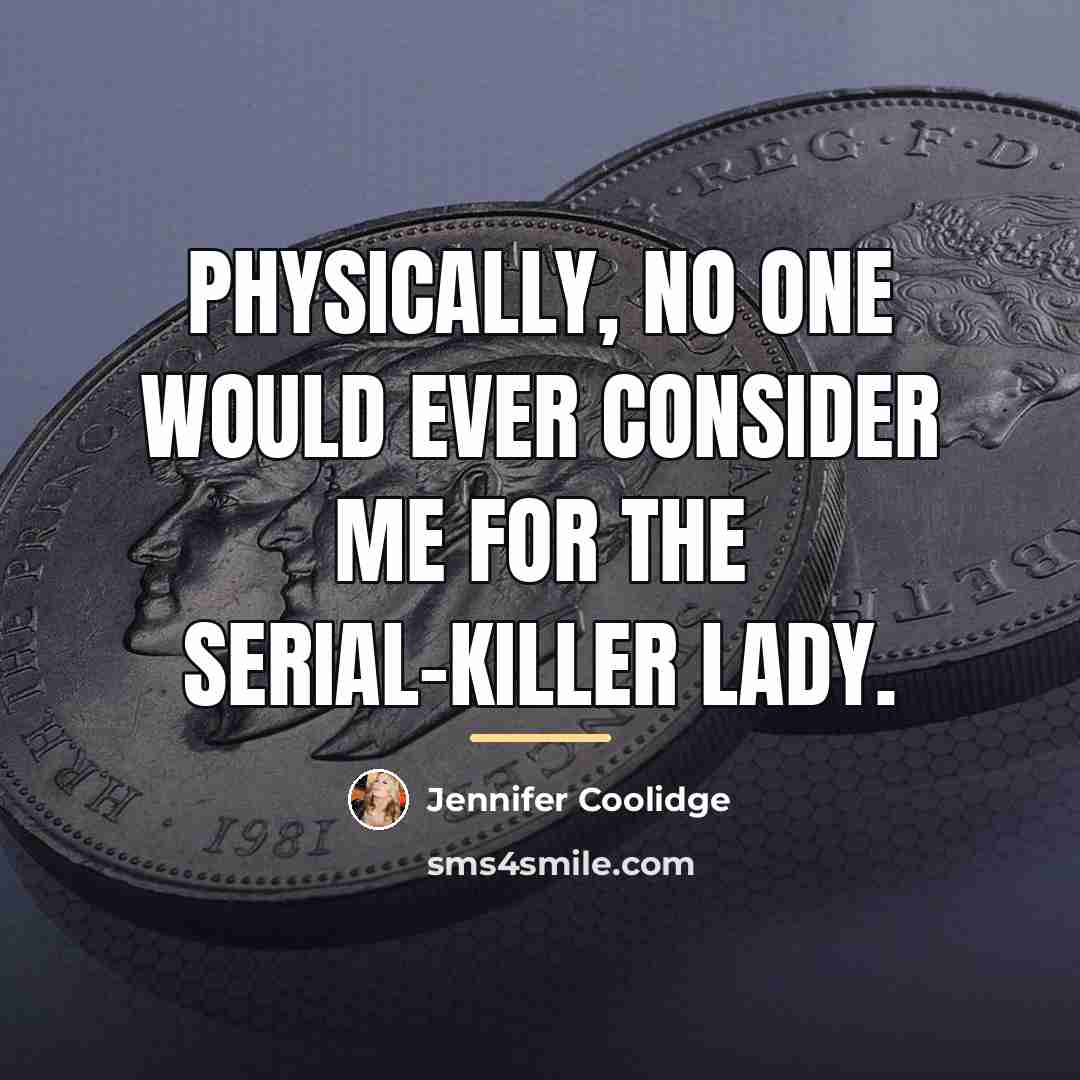 “Physically, no one would ever consider me for the serial-killer…” quote by Jennifer Coolidge
