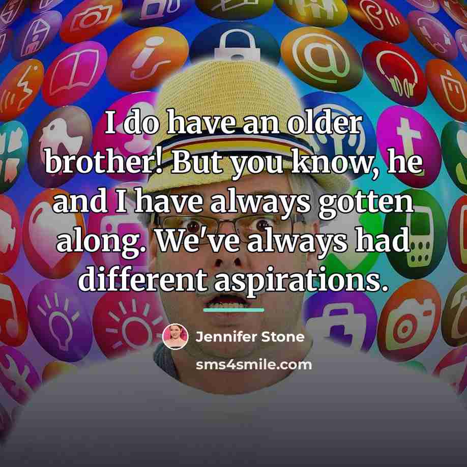 “I do have an older brother! But you know, he…” quote by Jennifer Stone
