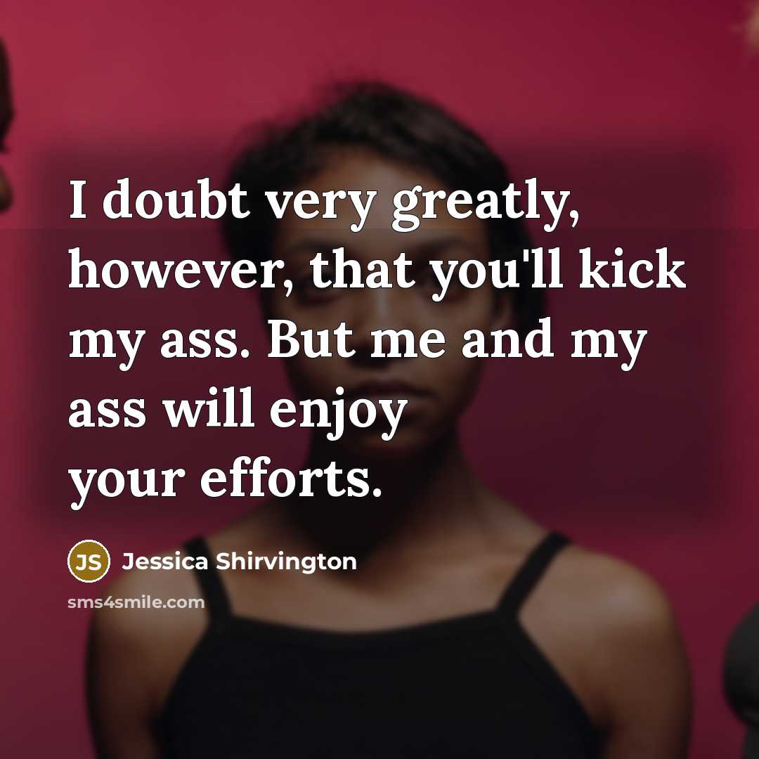 “I doubt very greatly, however, that you'll kick my ass.…” quote by Jessica Shirvington