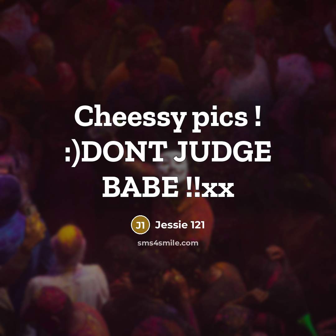 “Cheessy pics ! :)DONT JUDGE BABE !!xx…” quote by Jessie 121
