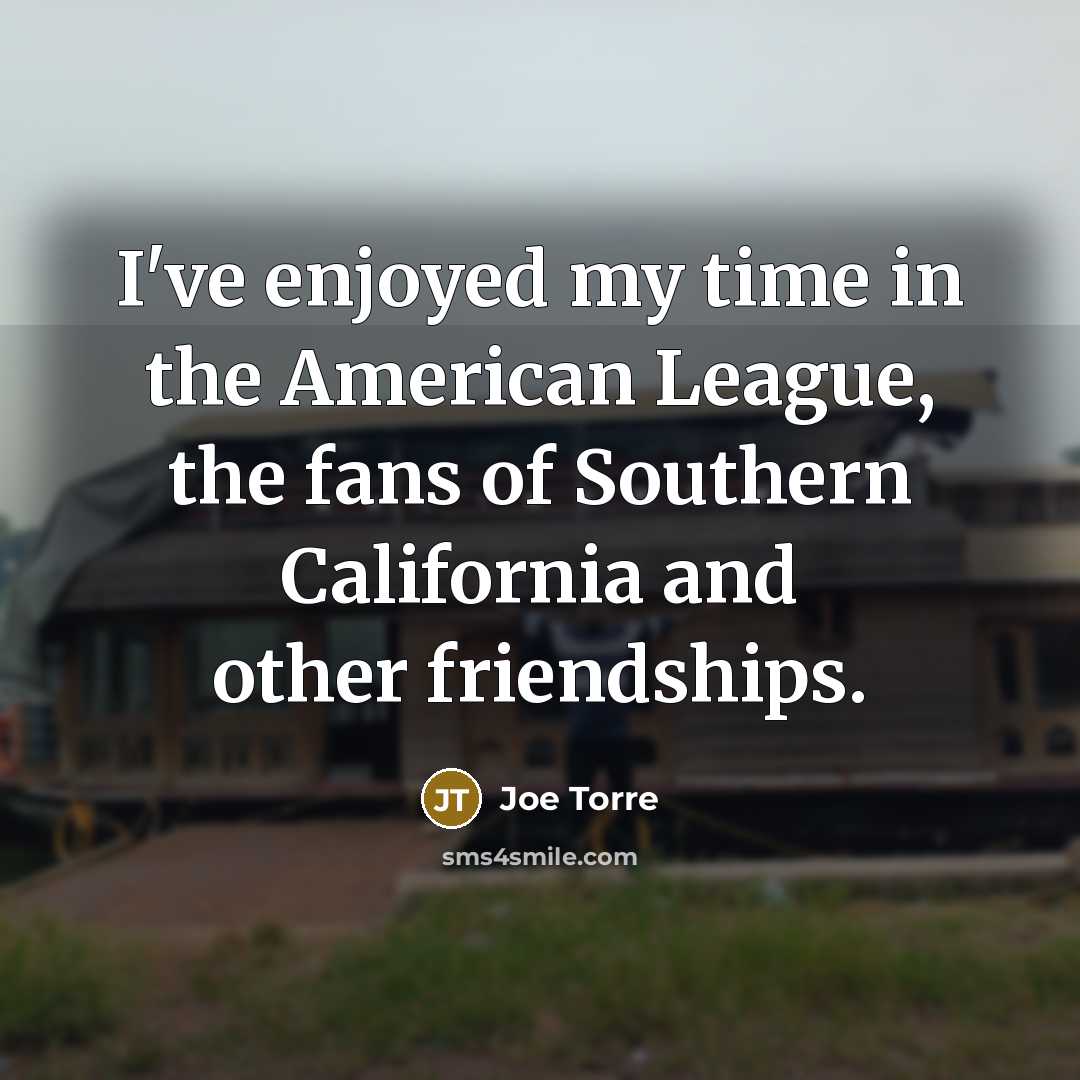 “I've enjoyed my time in the American League, the fans…” quote by Joe Torre
