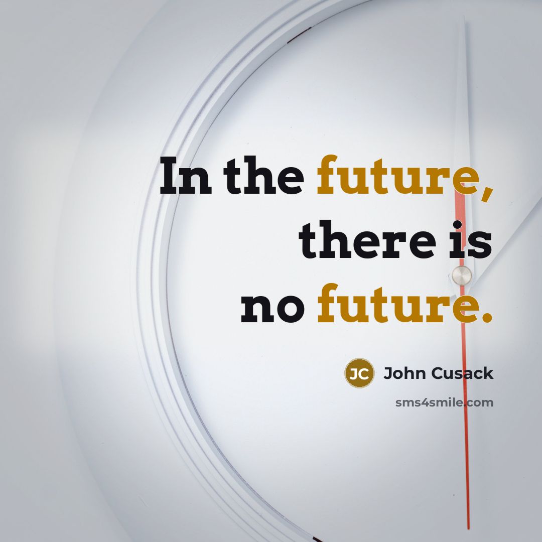 “In the future, there is no future.” quote by John Cusack