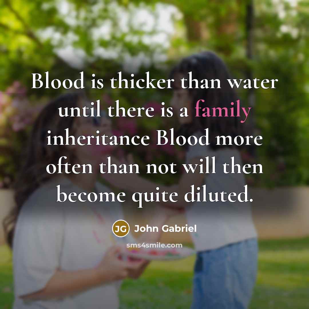 “Blood is thicker than water until there is a family…” quote by John Gabriel