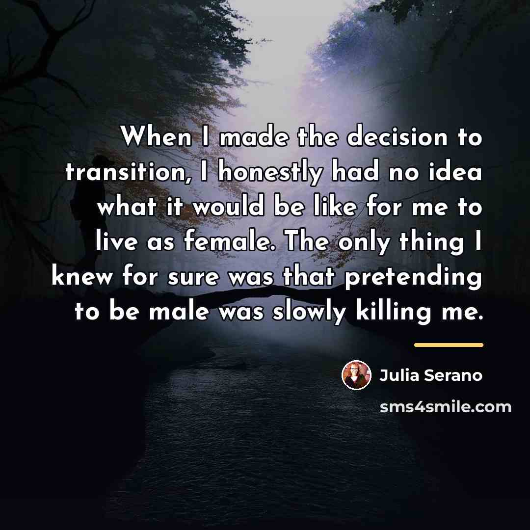 “When I made the decision to transition, I honestly had…” quote by Julia Serano