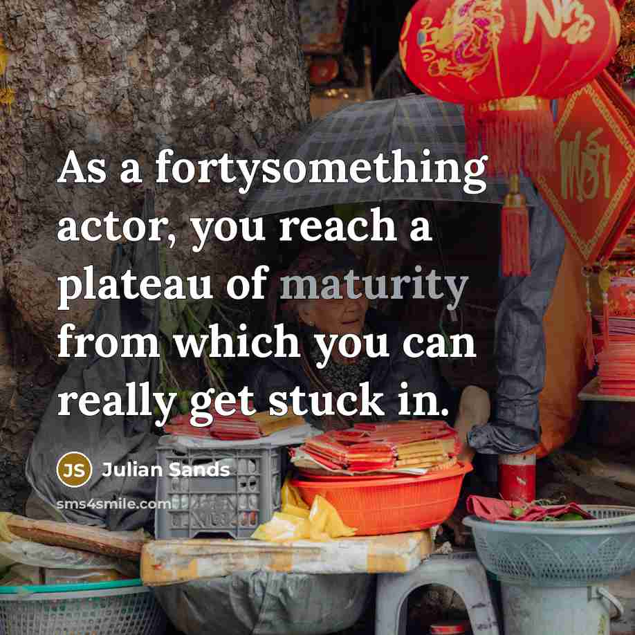 “As a fortysomething actor, you reach a plateau of maturity…” quote by Julian Sands
