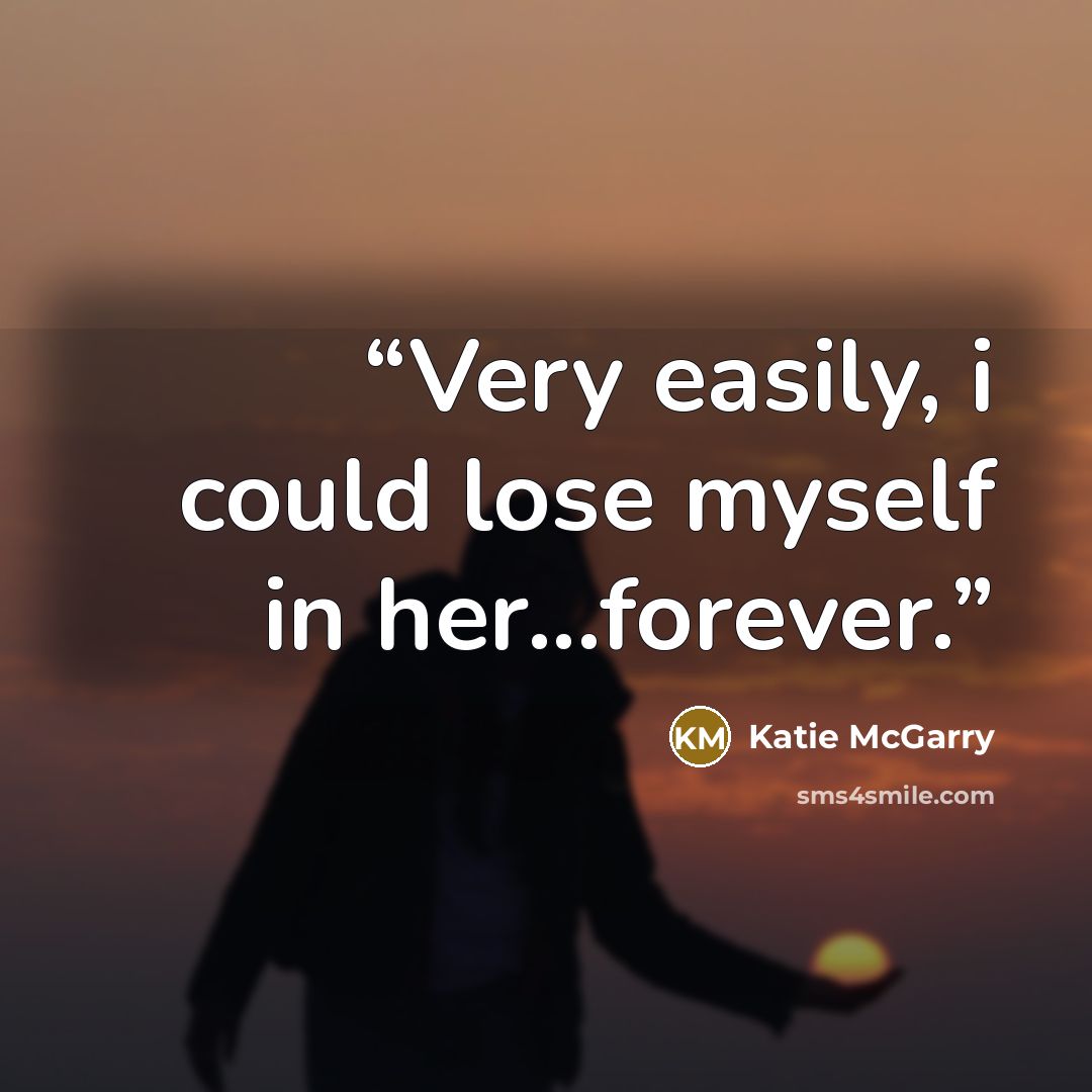 “Very easily, i could lose myself in her...forever.” quote by Katie McGarry
