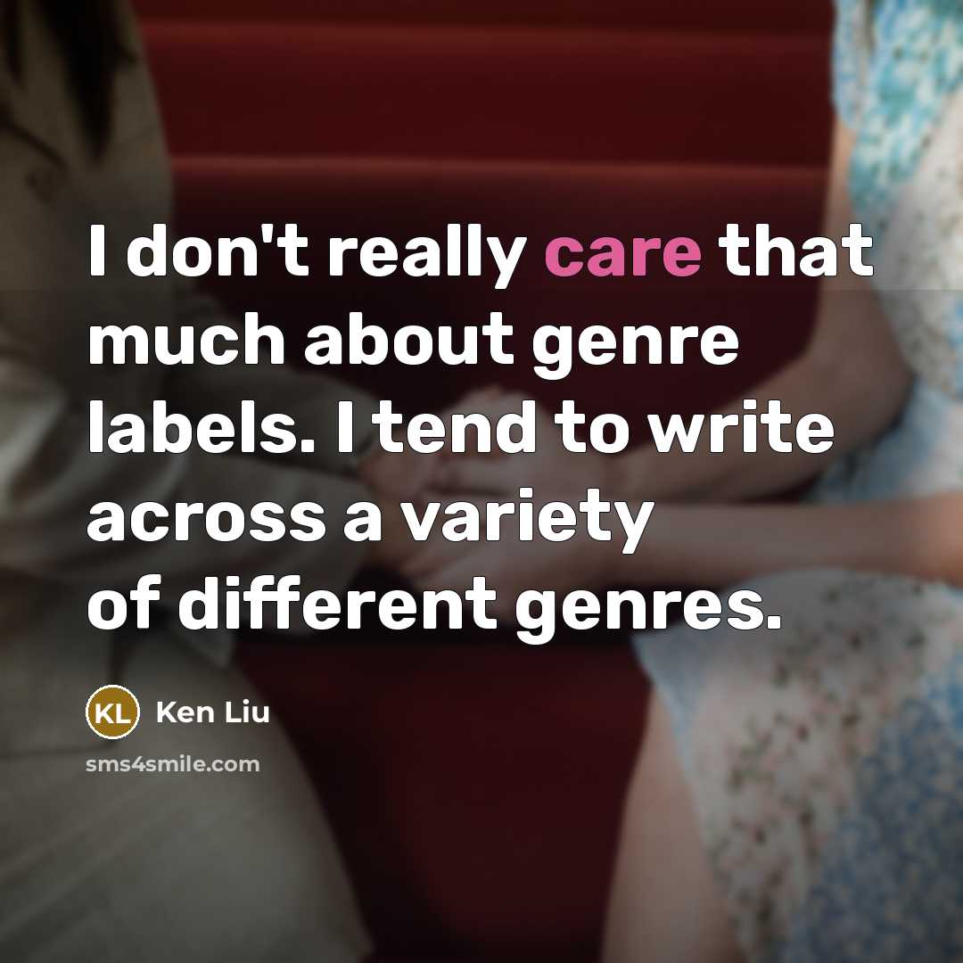 “I don't really care that much about genre labels. I…” quote by Ken Liu