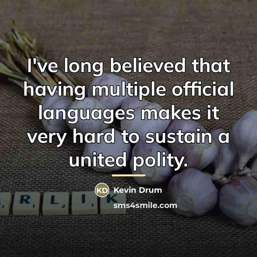 “I've long believed that having multiple official languages makes it…” quote by Kevin Drum