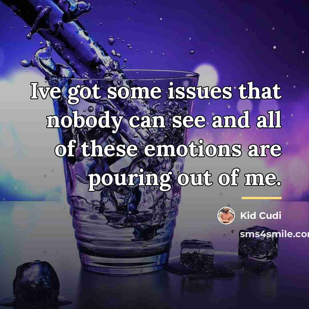 “Ive got some issues that nobody can see and all…” quote by Kid Cudi