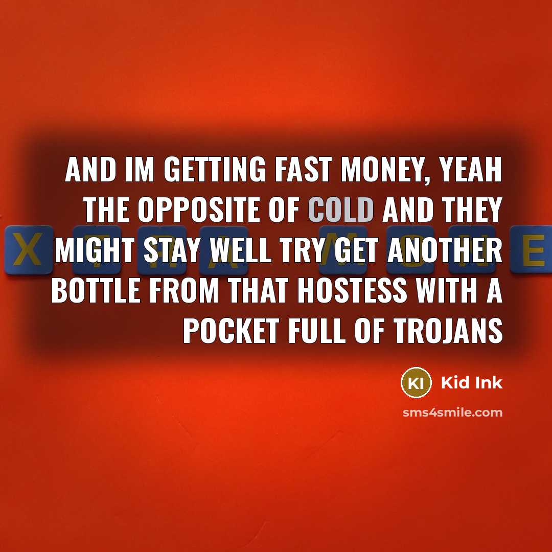“And Im getting fast money, yeah the opposite of cold…” quote by Kid Ink