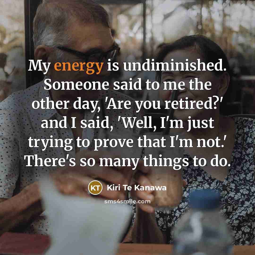 “My energy is undiminished. Someone said to me the other…” quote by Kiri Te Kanawa