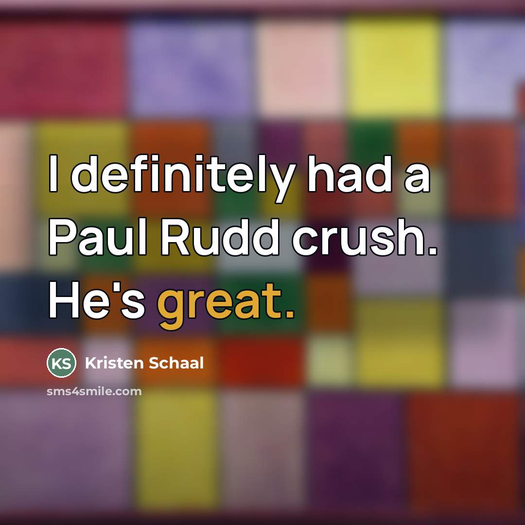“I definitely had a Paul Rudd crush. He's great.…” quote by Kristen Schaal