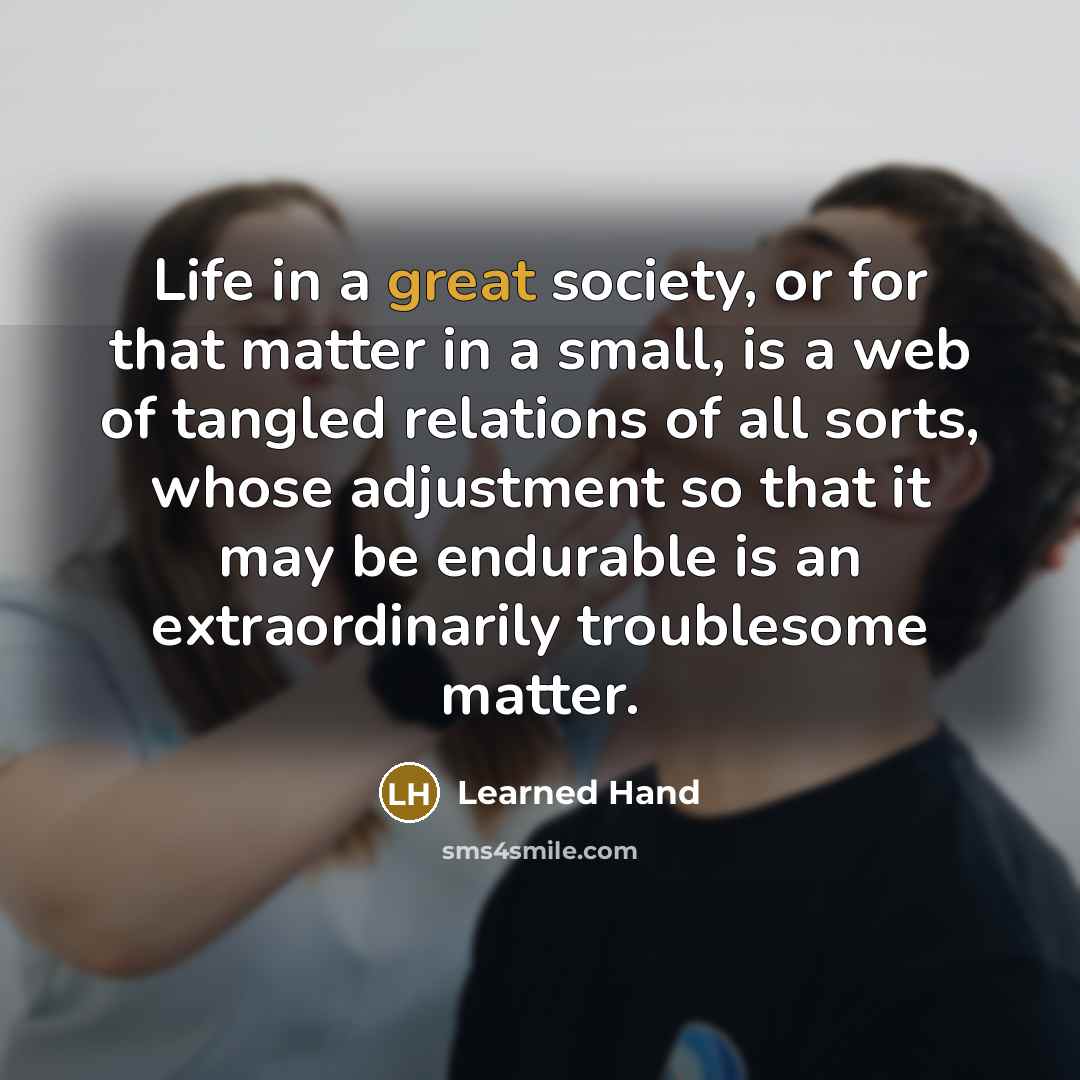 “Life in a great society, or for that matter in…” quote by Learned Hand