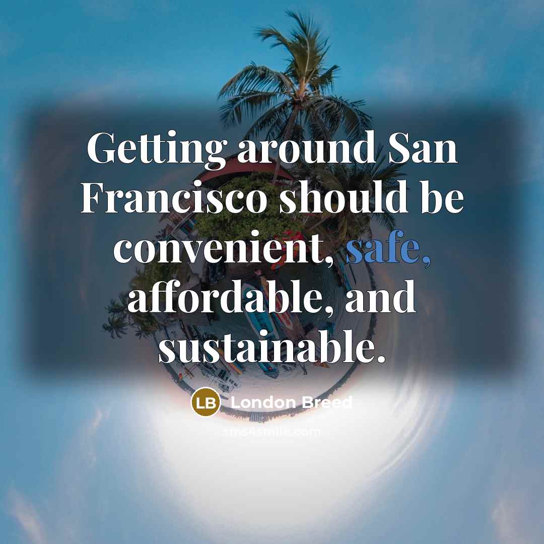 “Getting around San Francisco should be convenient, safe, affordable, and…” quote by London Breed