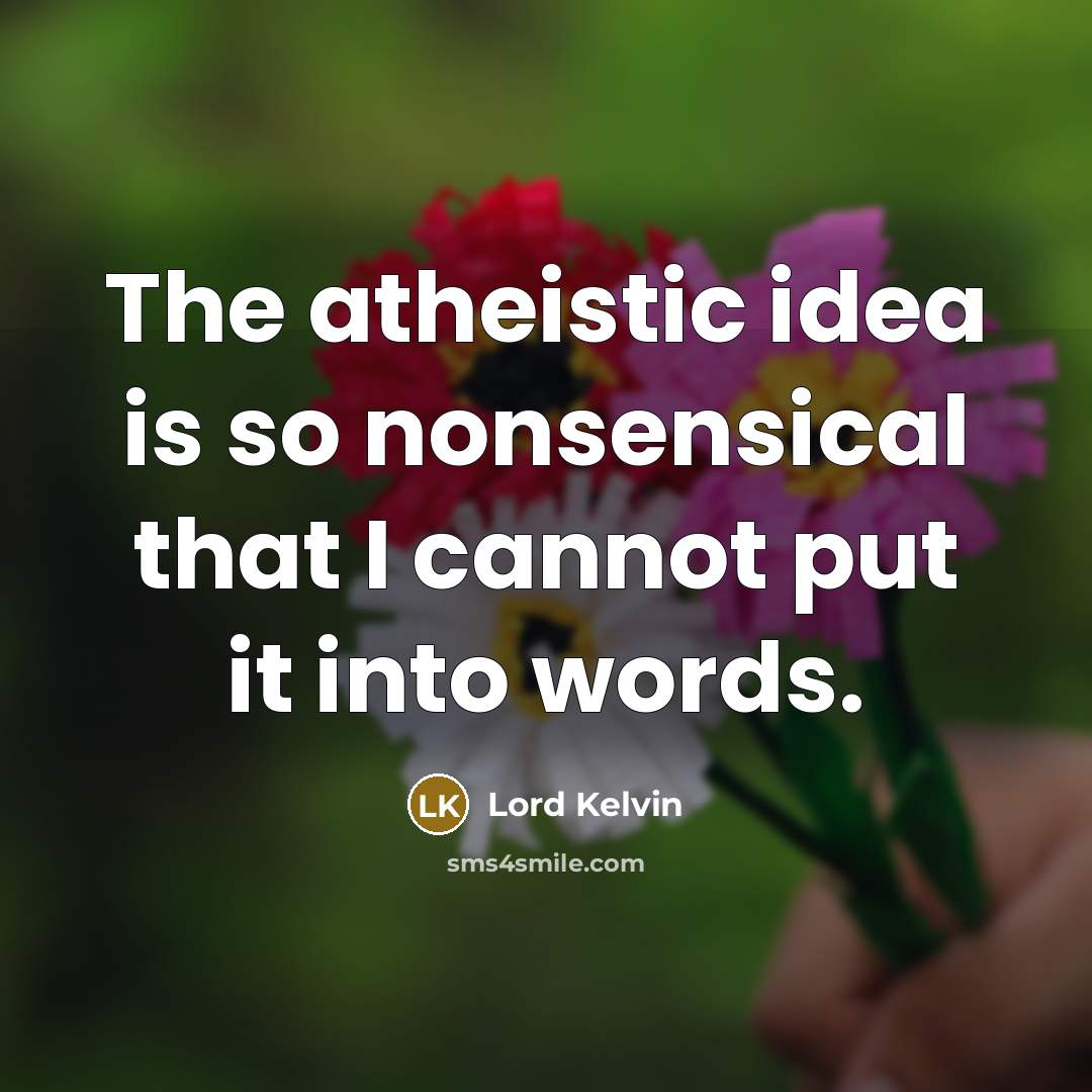 “The atheistic idea is so nonsensical that I cannot put…” quote by Lord Kelvin