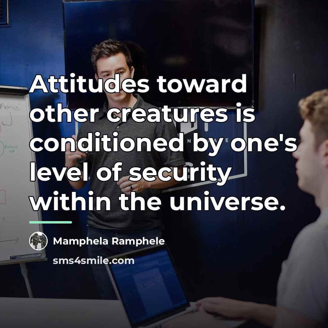 “Attitudes toward other creatures is conditioned by one's level of…” quote by Mamphela Ramphele