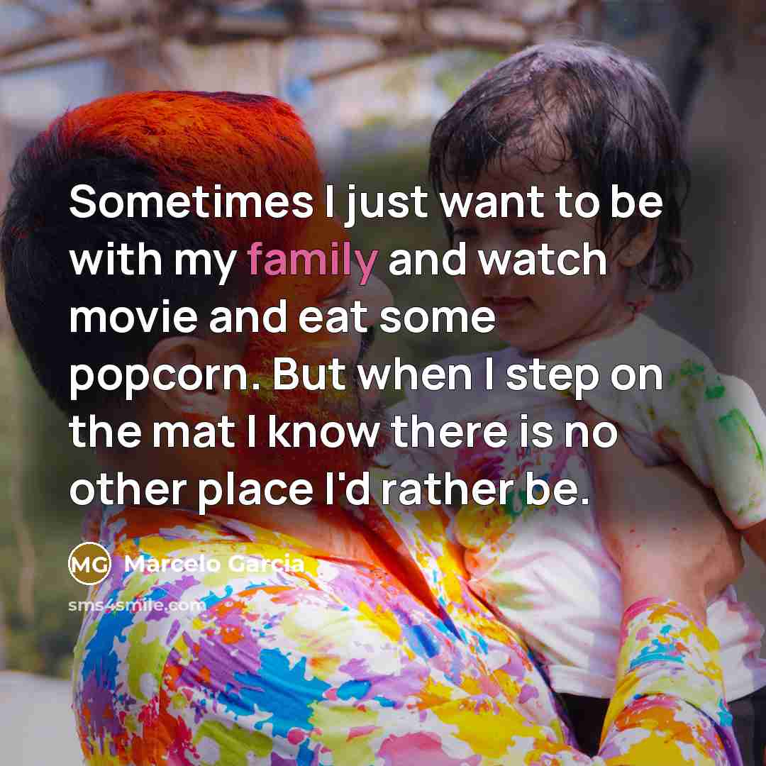 “Sometimes I just want to be with my family and…” quote by Marcelo Garcia