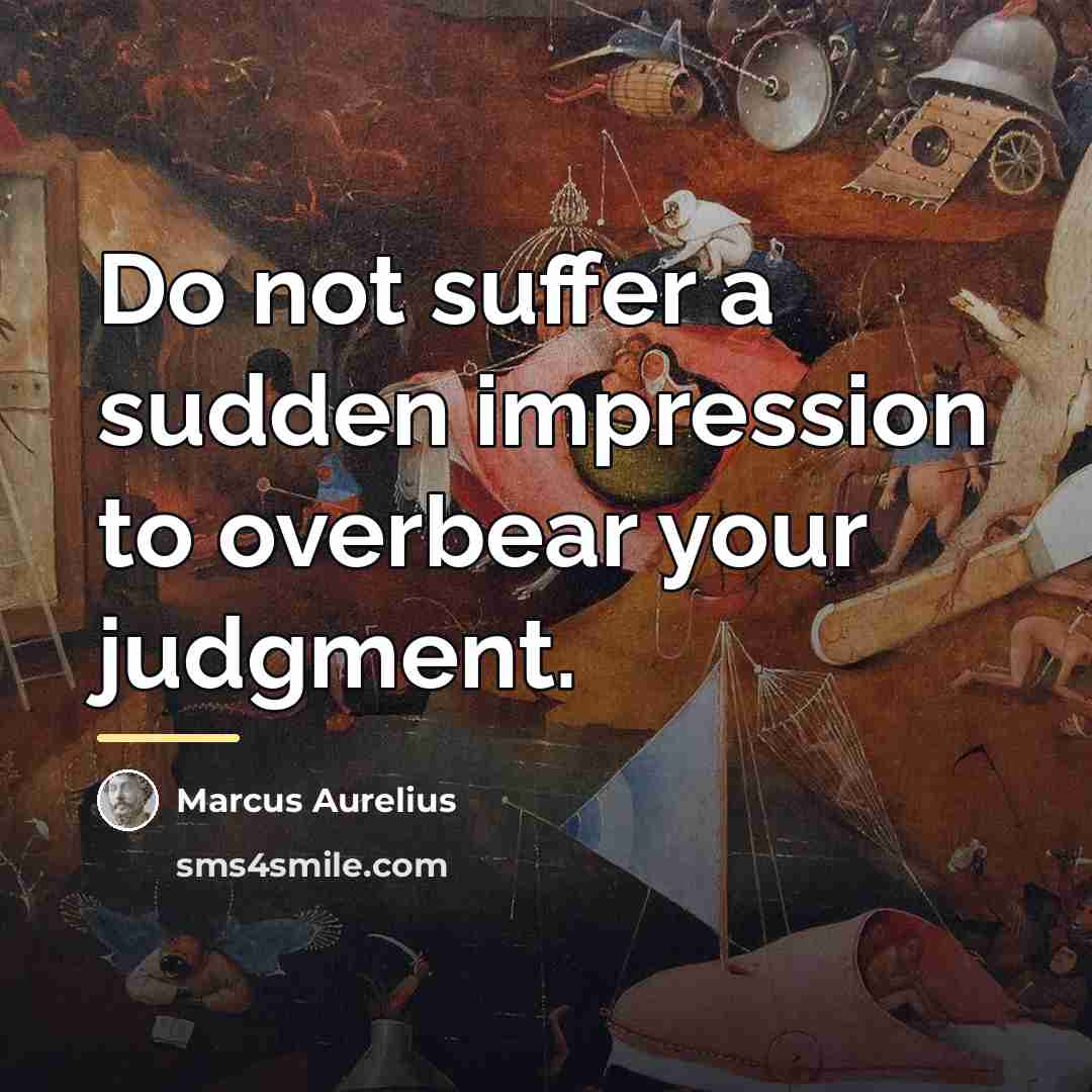 “Do not suffer a sudden impression to overbear your judgment.…” quote by Marcus Aurelius
