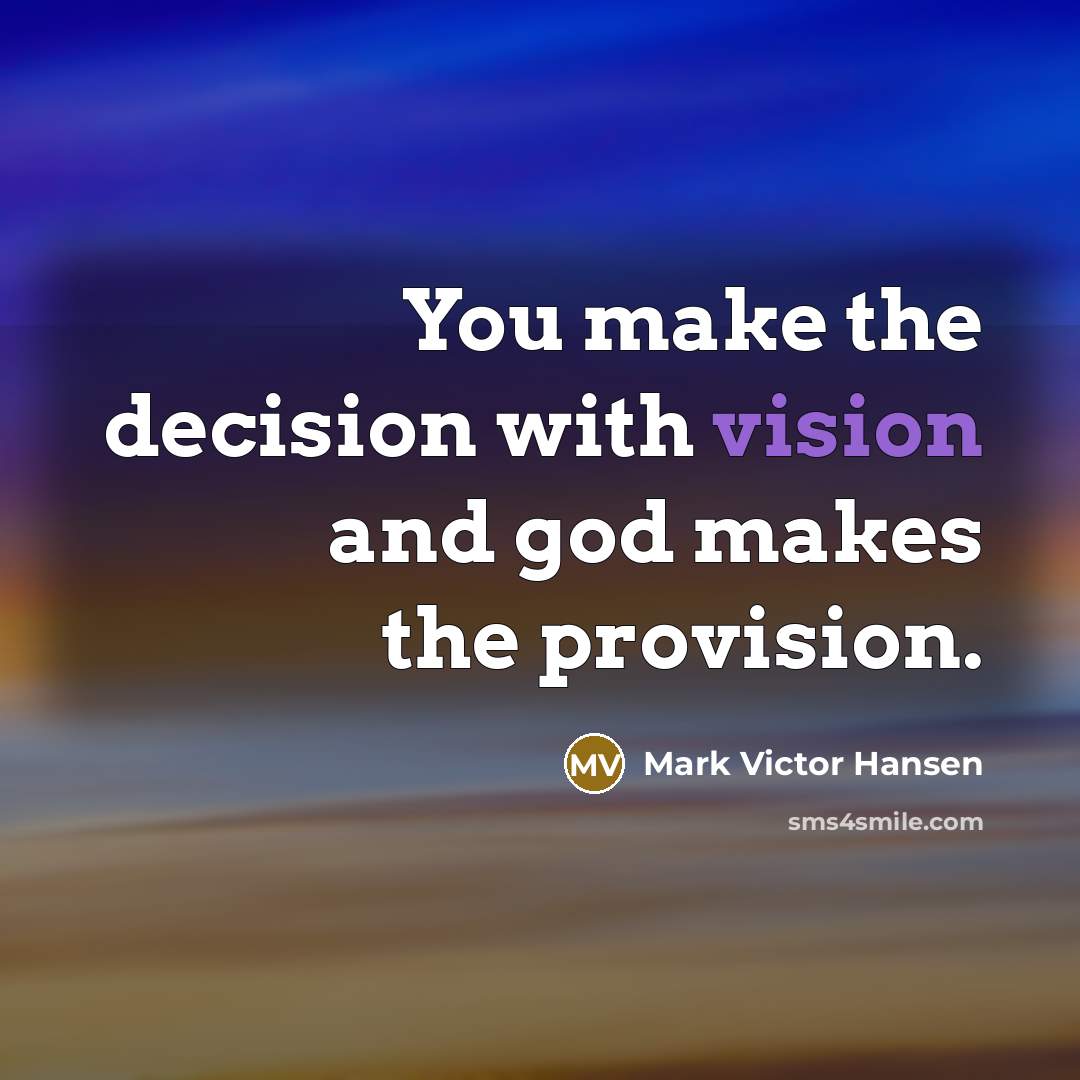 “You make the decision with vision and god makes the…” quote by Mark Victor Hansen