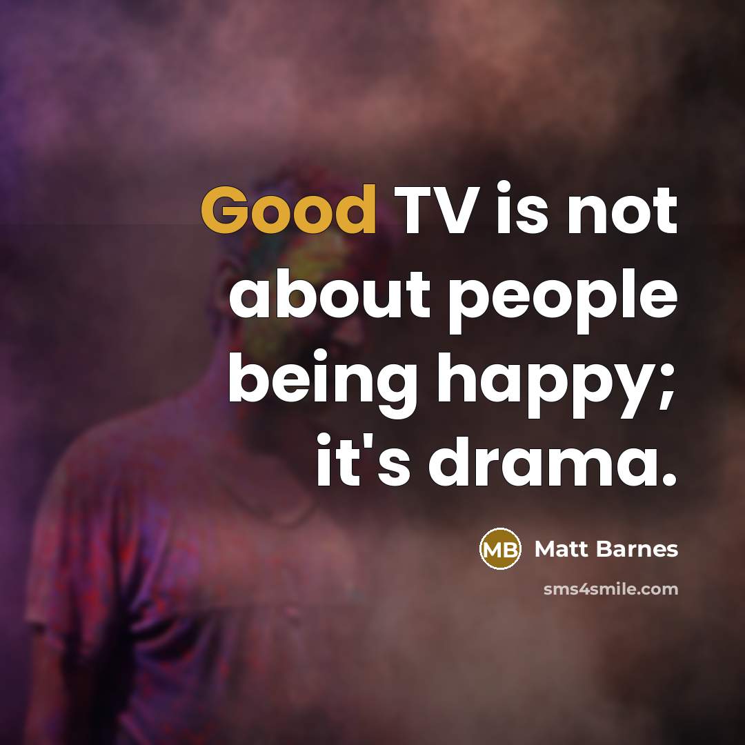 “Good TV is not about people being happy; it's drama.…” quote by Matt Barnes