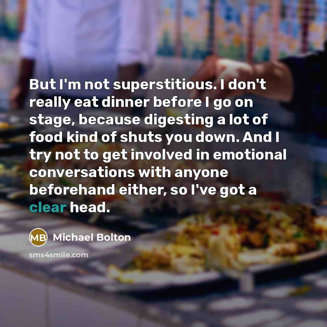 “But I'm not superstitious. I don't really eat dinner before…” quote by Michael Bolton