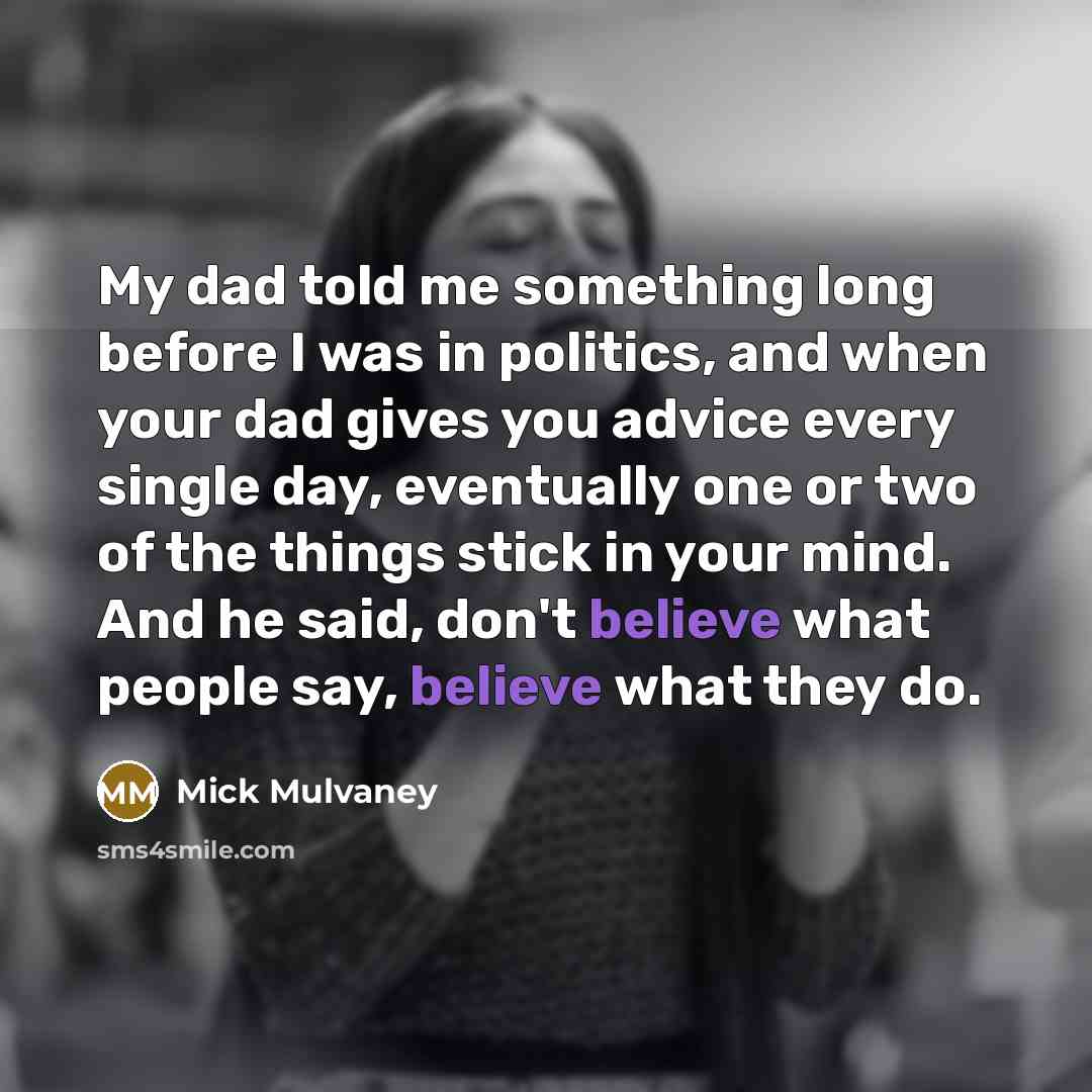 “My dad told me something long before I was in…” quote by Mick Mulvaney