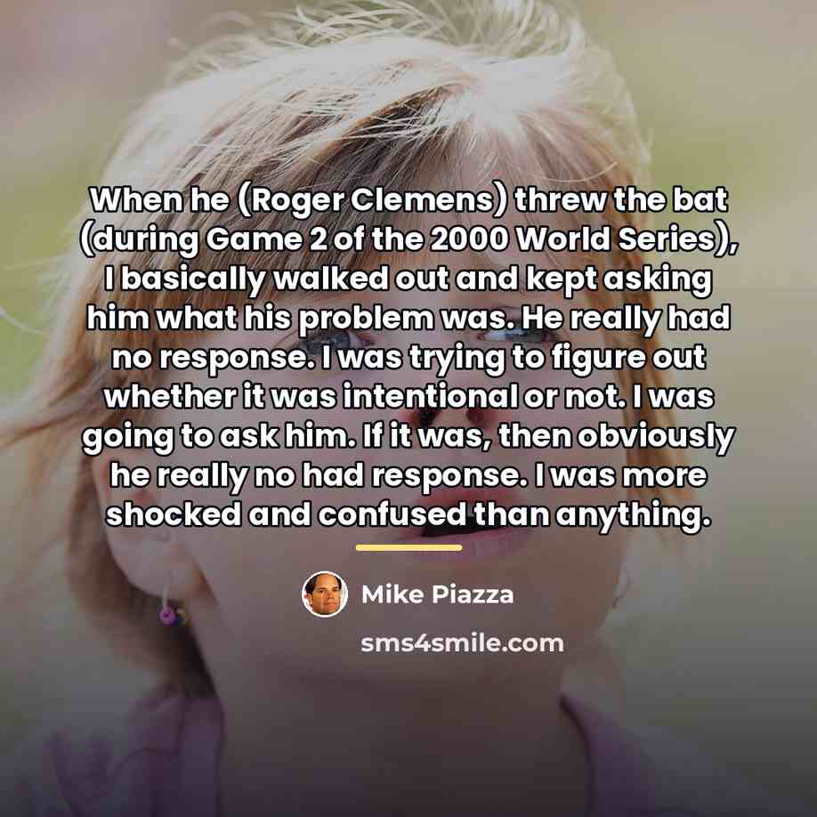 “When he (Roger Clemens) threw the bat (during Game 2…” quote by Mike Piazza