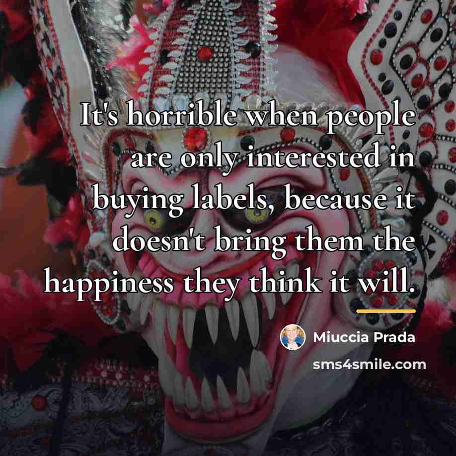 “It's horrible when people are only interested in buying labels,…” quote by Miuccia Prada