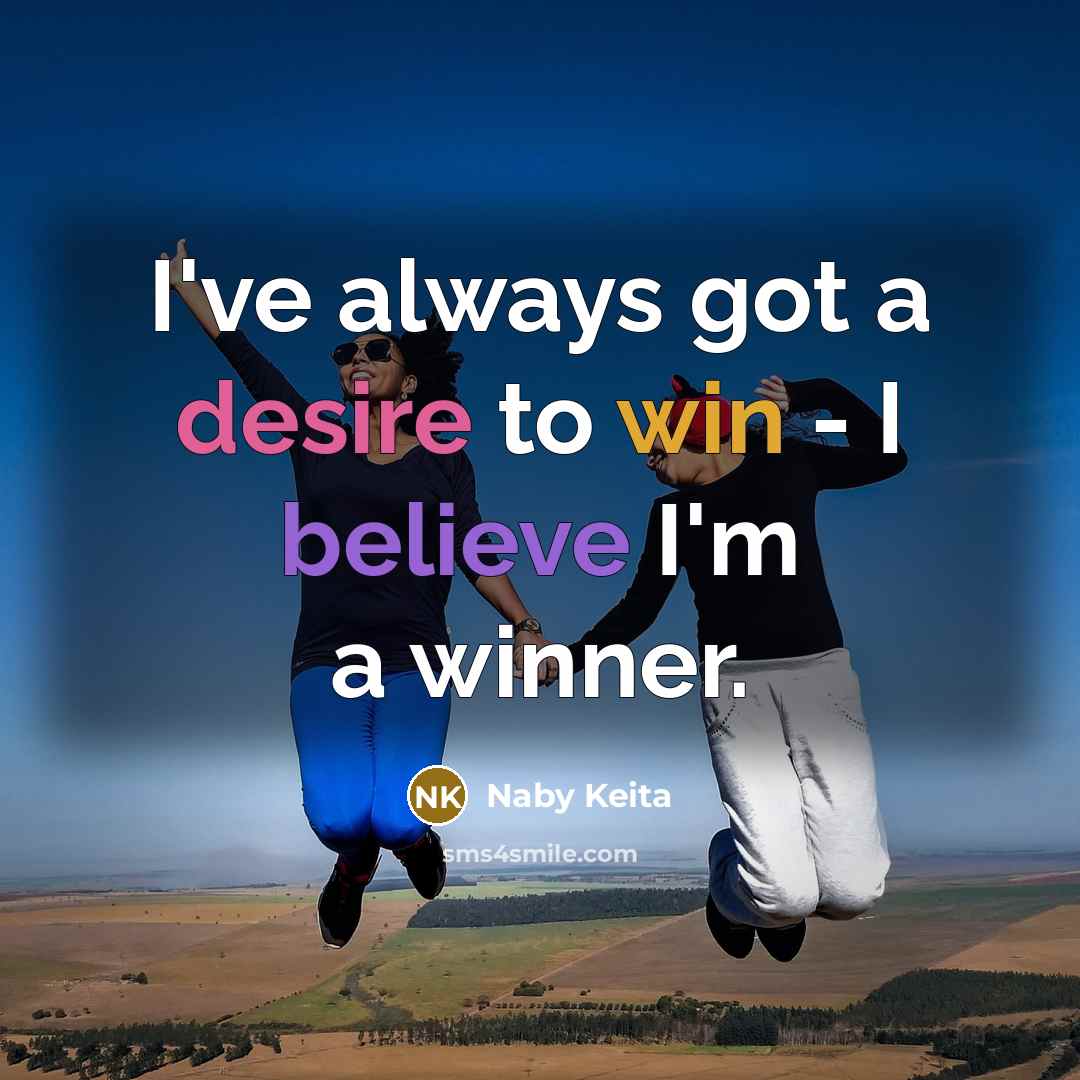 “I've always got a desire to win - I believe…” quote by Naby Keita