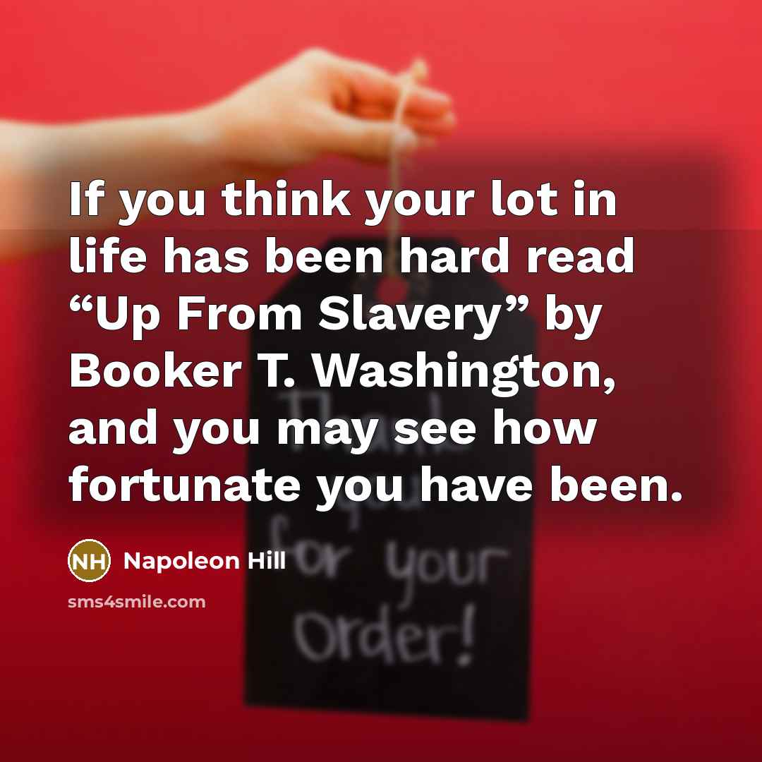 “If you think your lot in life has been hard…” quote by Napoleon Hill
