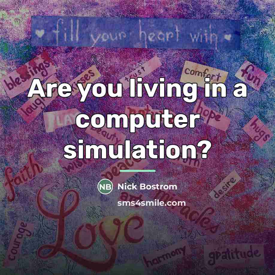 “Are you living in a computer simulation?…” quote by Nick Bostrom