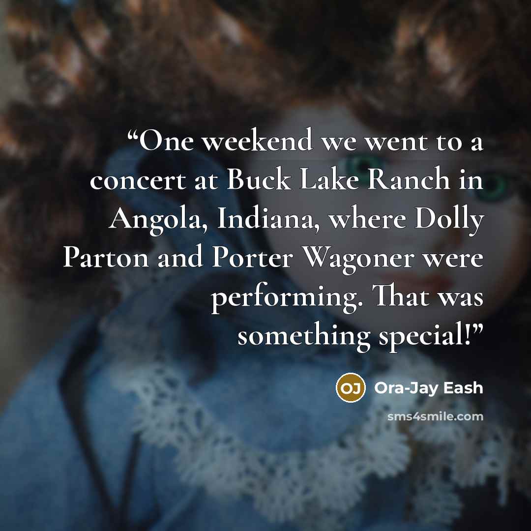 “One weekend we went to a concert at Buck Lake Ranch in Angola, Indiana, where Dolly Parton and Porter Wagoner were performing. That was something special!” quote by Ora-Jay Eash