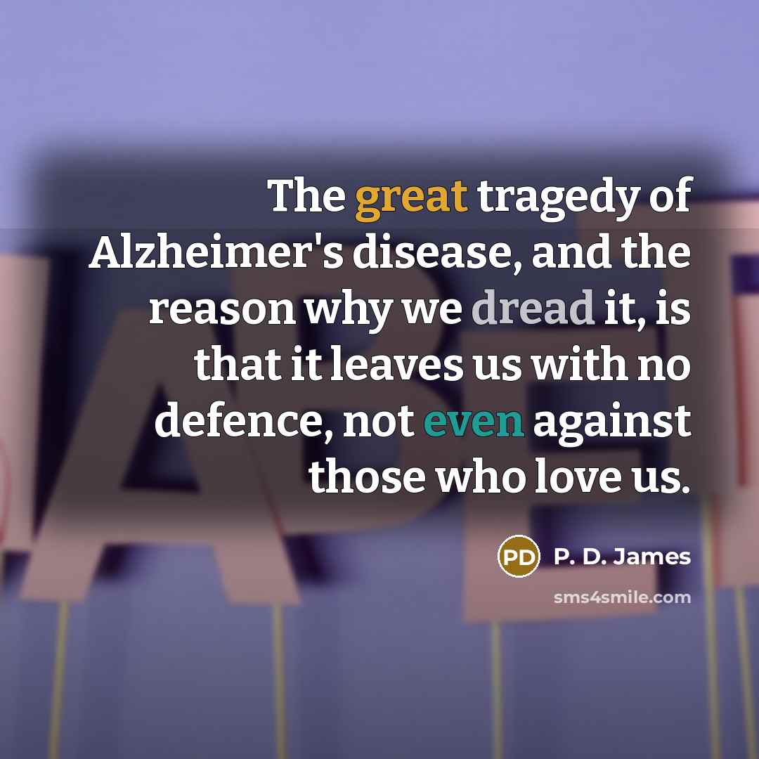 “The great tragedy of Alzheimer's disease, and the reason why…” quote by P. D. James