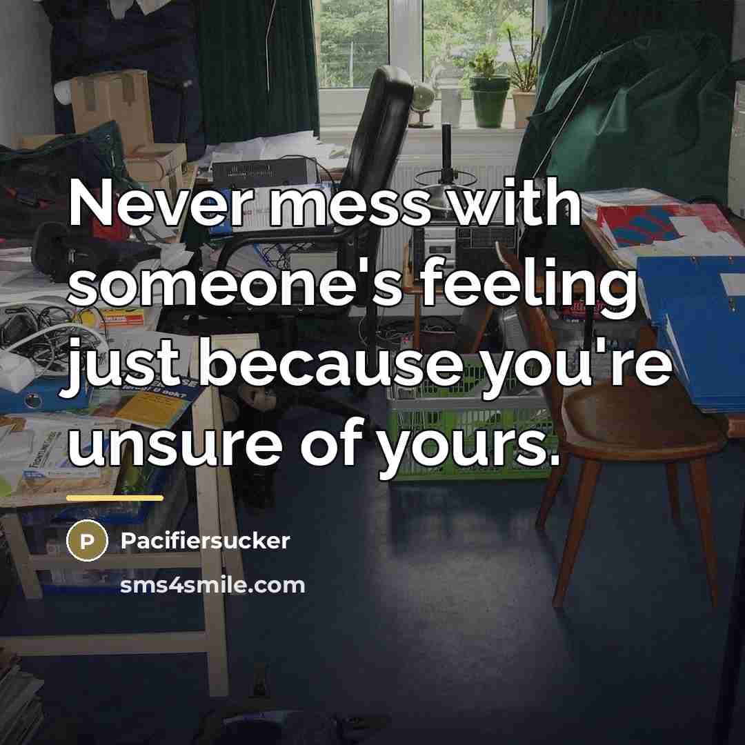 “Never mess with someone's feeling just because you're unsure of…” quote by Pacifiersucker