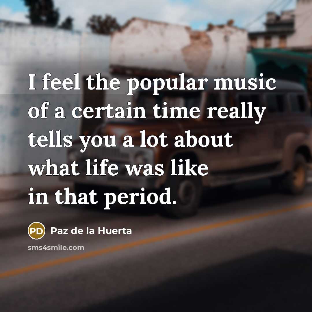 “I feel the popular music of a certain time really…” quote by Paz de la Huerta