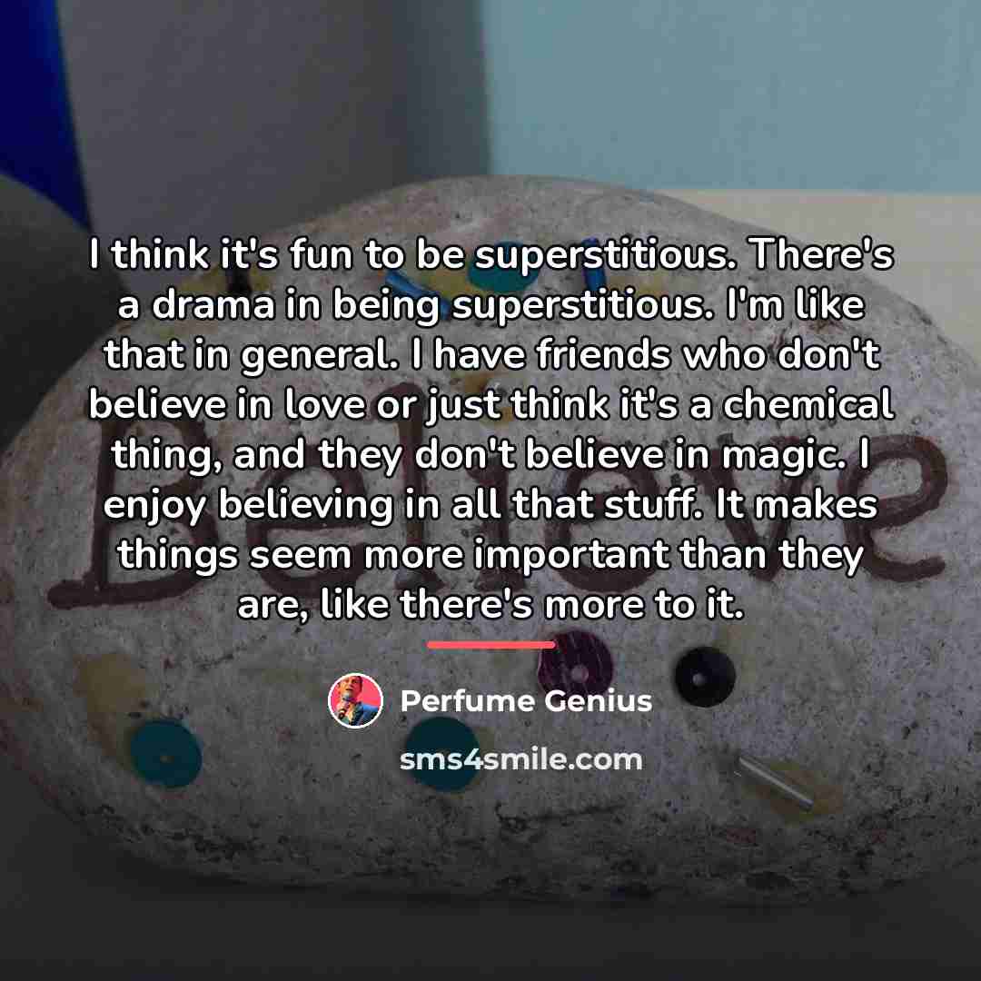 “I think it's fun to be superstitious. There's a drama…” quote by Perfume Genius