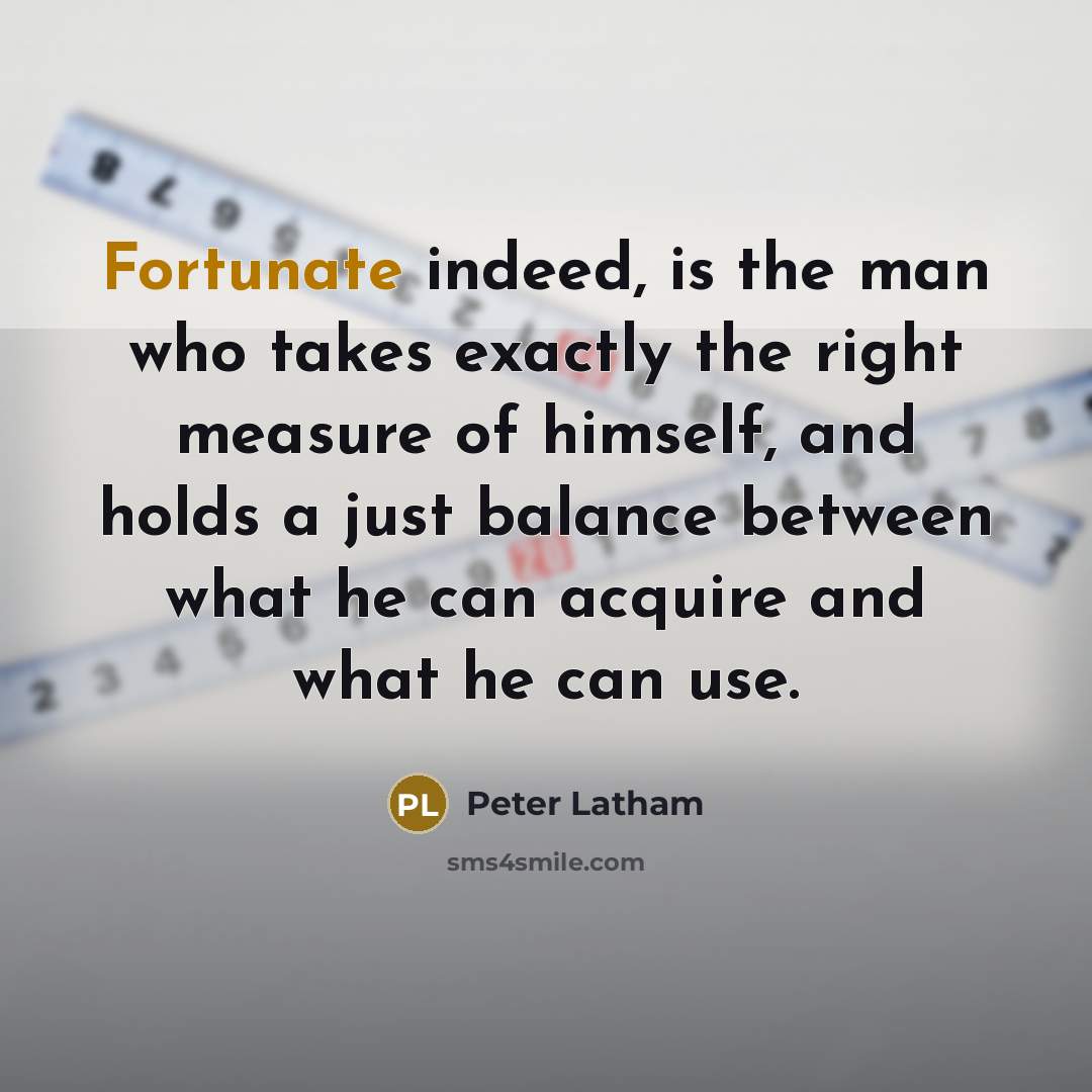 “Fortunate indeed, is the man who takes exactly the right…” quote by Peter Latham
