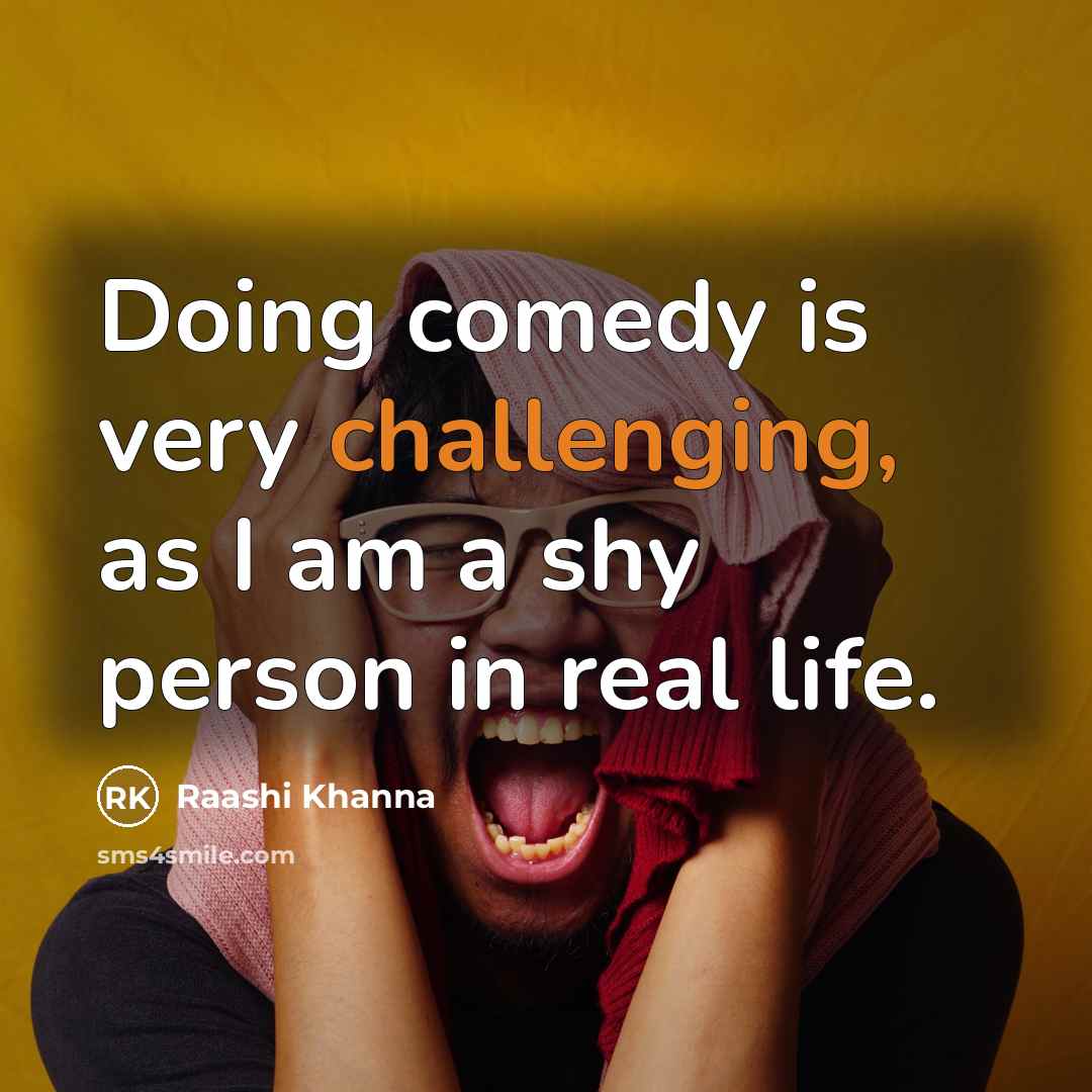 “Doing comedy is very challenging, as I am a shy person in real life.” quote by Raashi Khanna