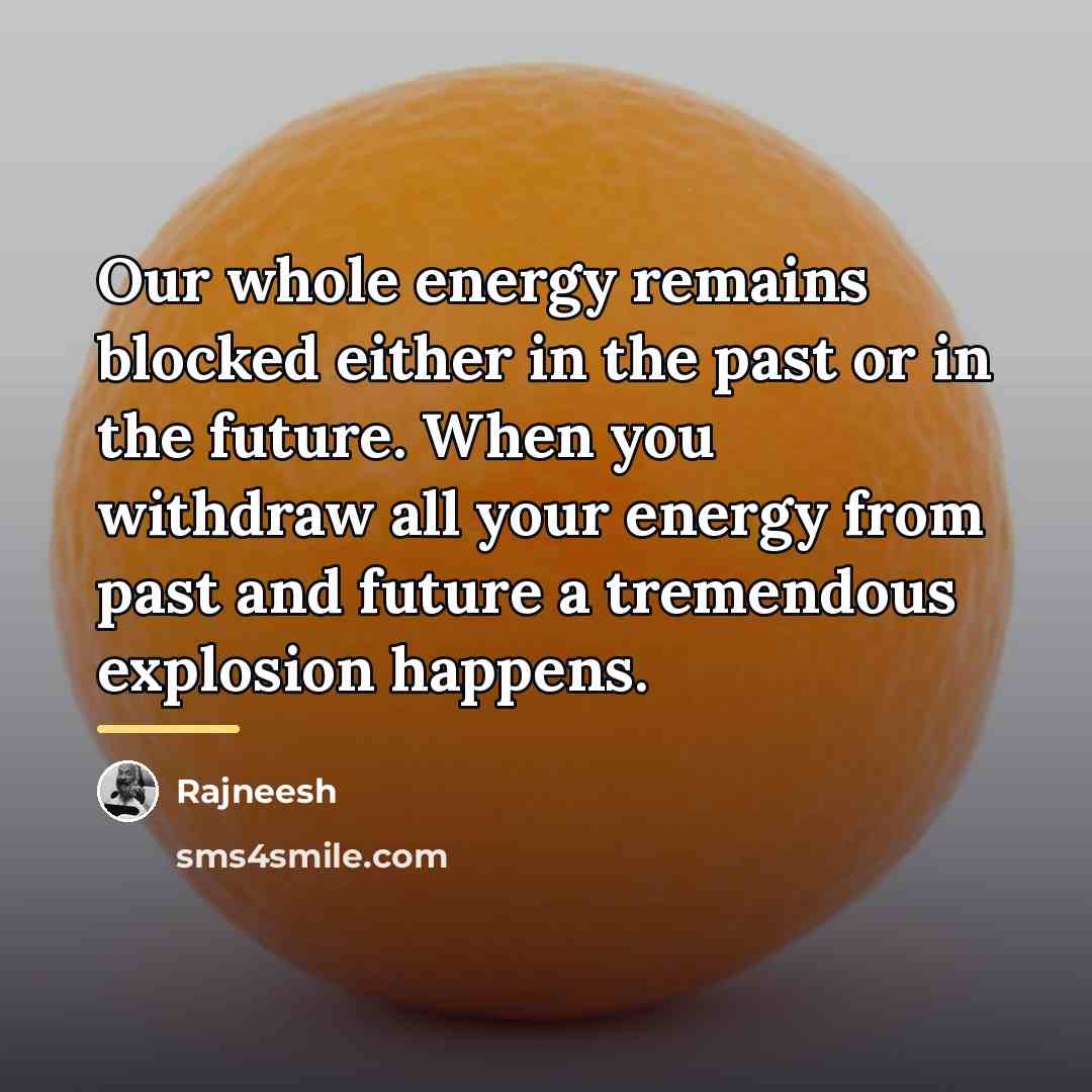 “Our whole energy remains blocked either in the past or…” quote by Rajneesh