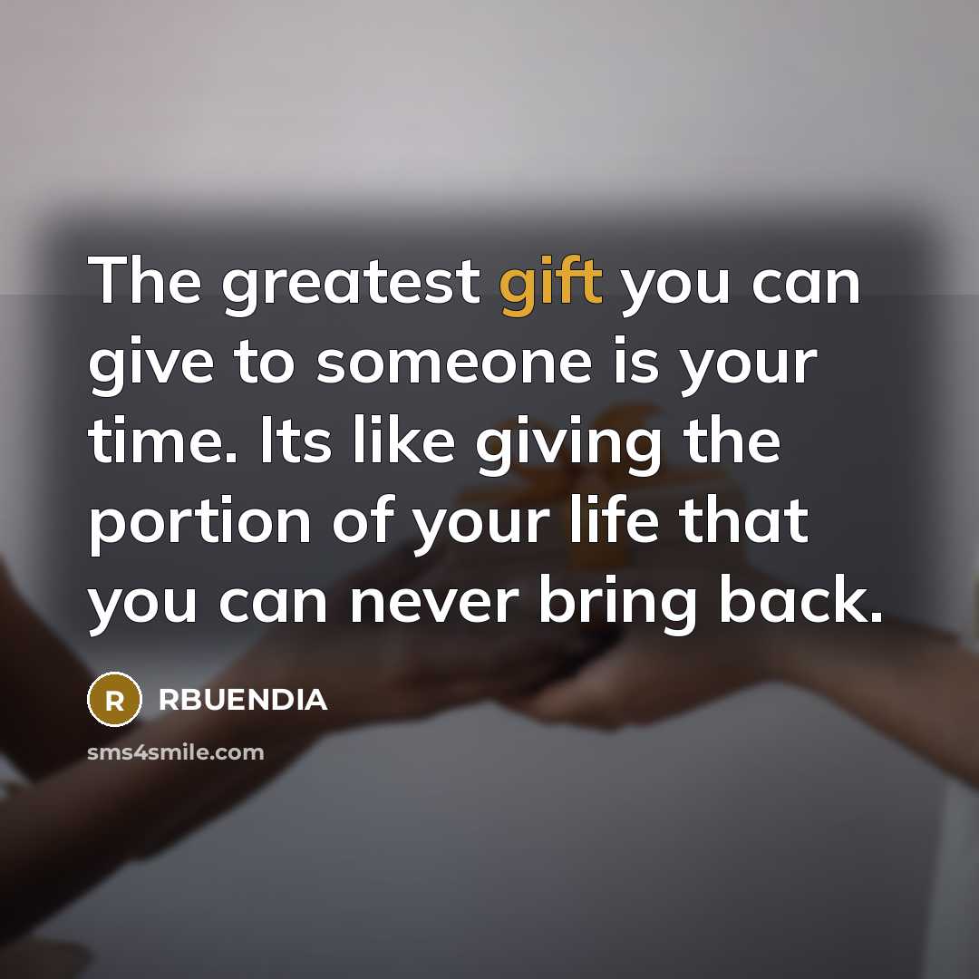 “The greatest gift you can give to someone is your…” quote by RBUENDIA