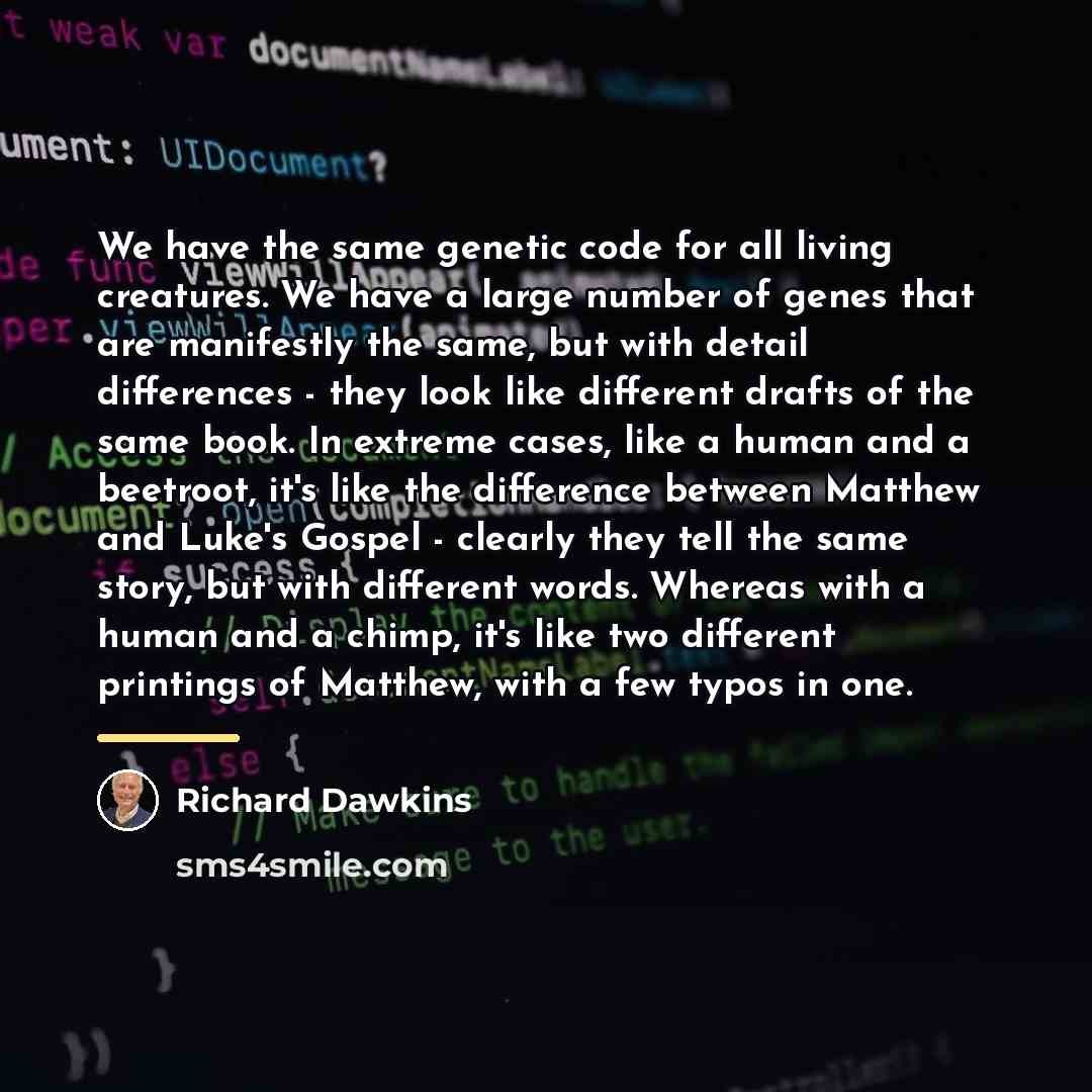 “We have the same genetic code for all living creatures.…” quote by Richard Dawkins