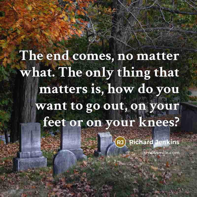 “The end comes, no matter what. The only thing that…” quote by Richard Jenkins
