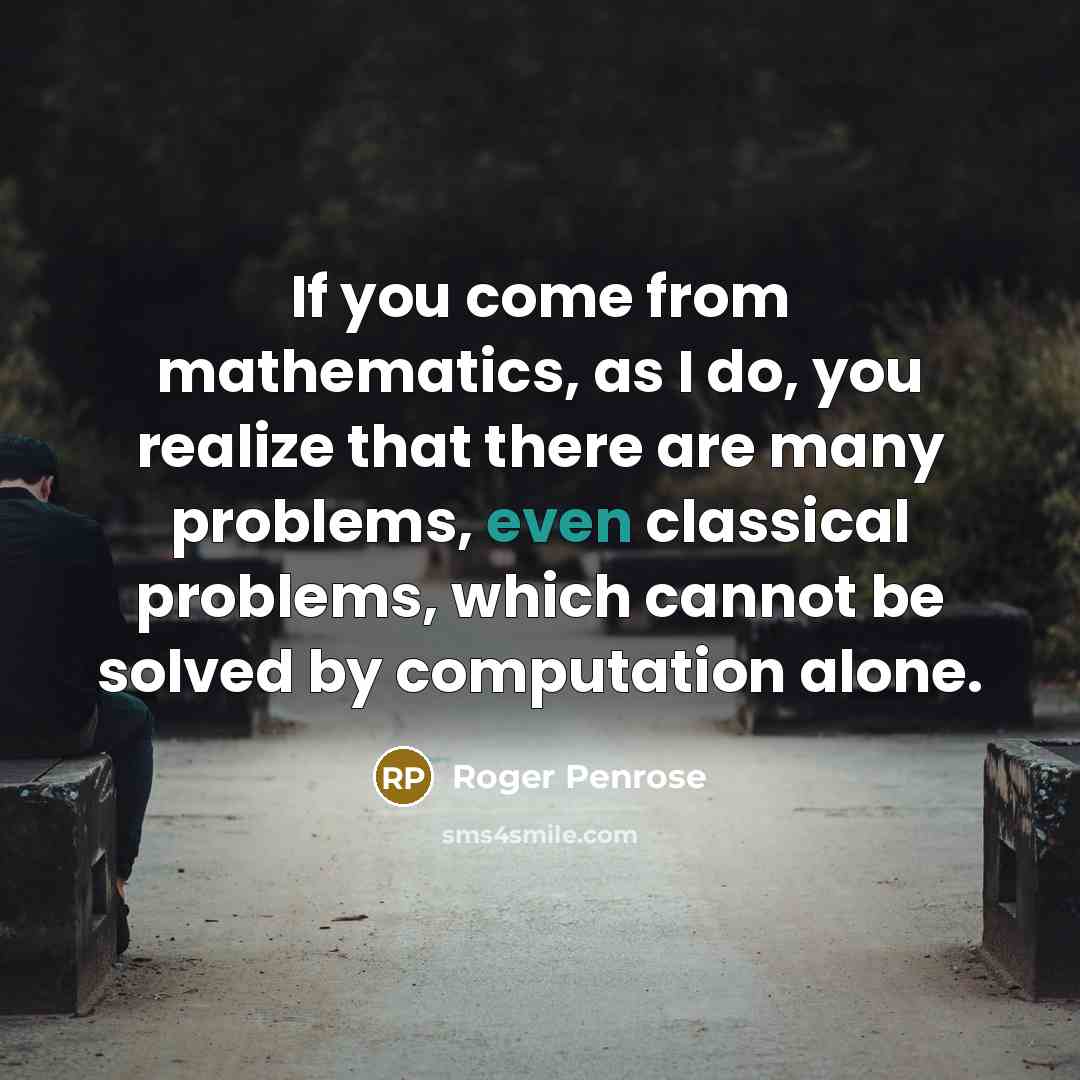 “If you come from mathematics, as I do, you realize…” quote by Roger Penrose