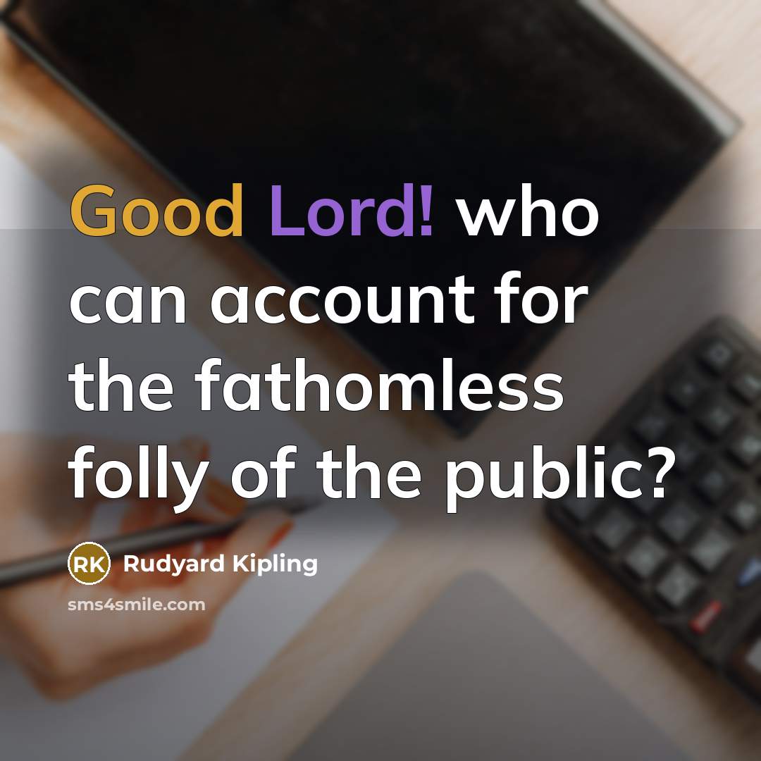 “Good Lord! who can account for the fathomless folly of…” quote by Rudyard Kipling