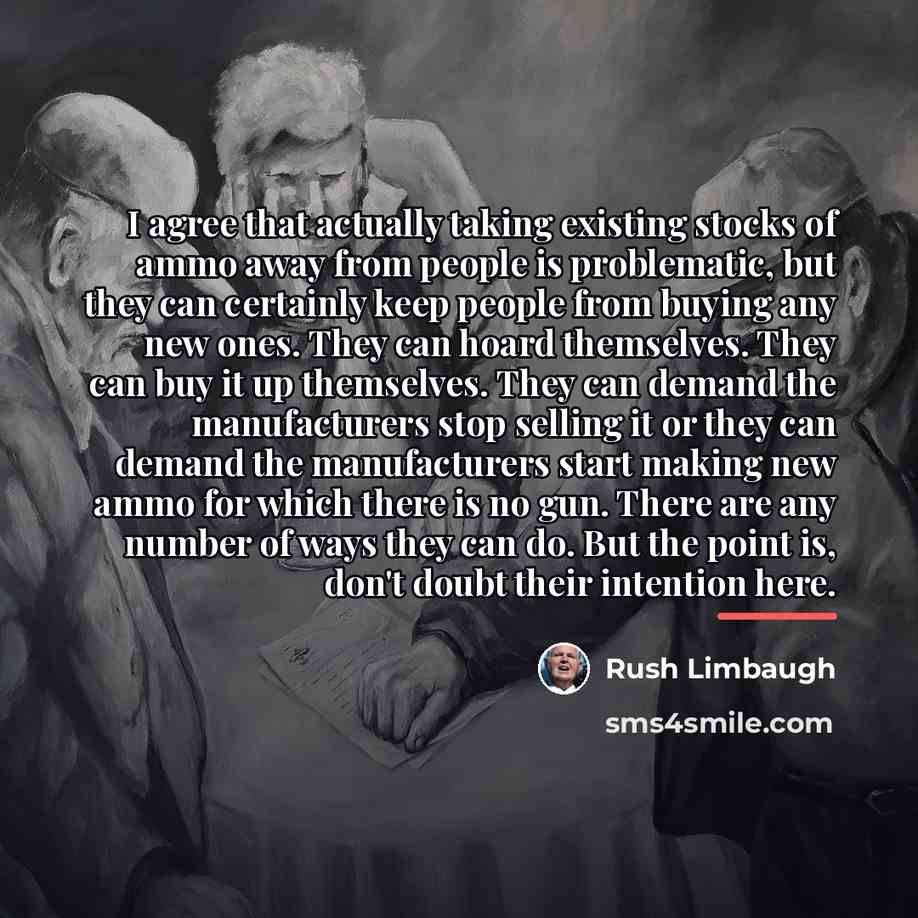 “I agree that actually taking existing stocks of ammo away…” quote by Rush Limbaugh