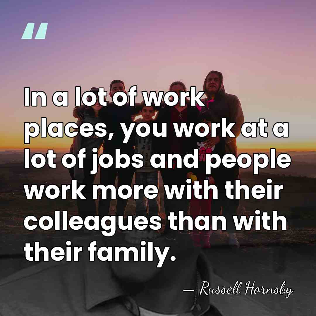 In a lot of work places, you work at a lot of&hellip; - Russell Hornsby