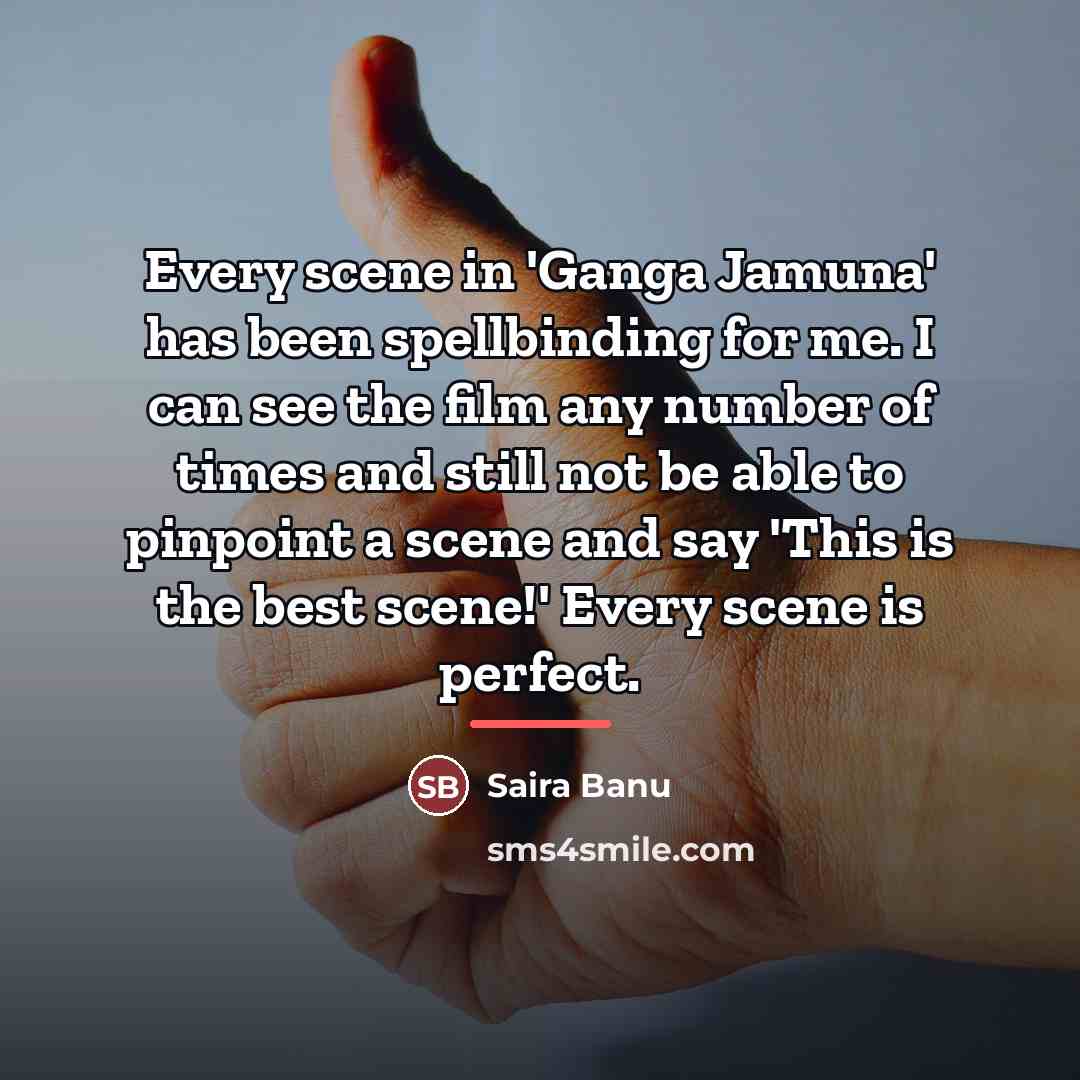“Every scene in 'Ganga Jamuna' has been spellbinding for me.…” quote by Saira Banu